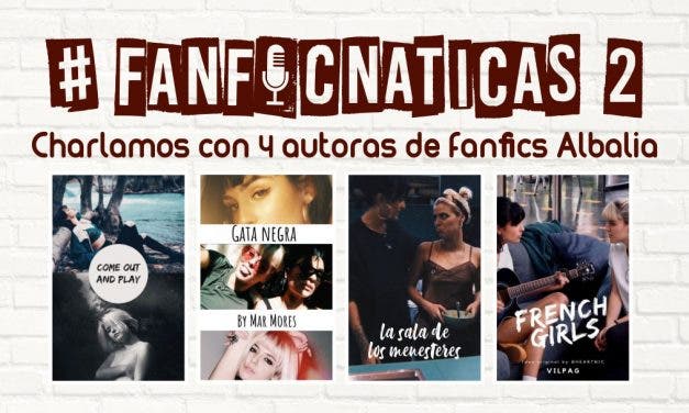 Fanficnáticas 2: hablemos de fanfics albalia