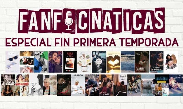 Fanficnáticas 8: Especial de final de temporada