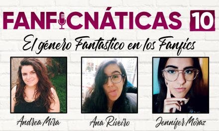 Fanficnáticas 10: el género fantástico en los fánfics